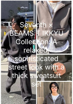 〈Seventh 〉× 〈BEAMS T〉 IKKYU Collection セブンス×ビームスT｜肉厚スウェットセットアップで作る頑張りすぎない大人ストリート