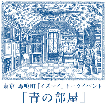 東京 馬喰町「イズマイ」トークイベント「青の部屋」アーカイブト