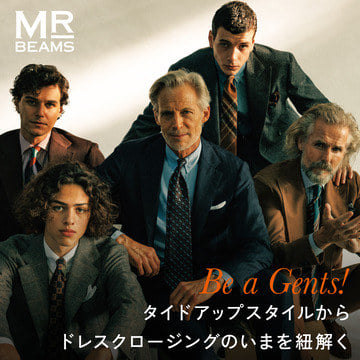 Be a Gents！タイドアップスタイルからドレスクロージングのいまを紐解く | MR_BEAMS