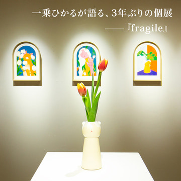 一乗ひかるが語る、3年ぶりの個展──『fragile』｜BEAMS CULTUART
