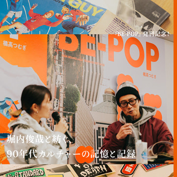 『BE-POP』発刊記念！堀内俊哉と紡ぐ、90年代カルチャーの記憶と記録｜BEAMS CULTUART