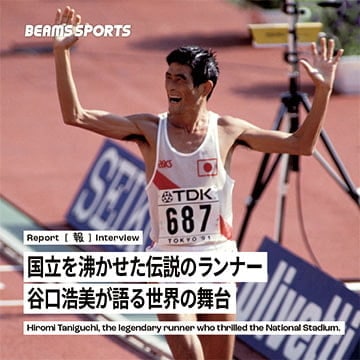国立を沸かせた伝説のランナー、谷口浩美が語る世界の舞台｜BEAMS SPORTS