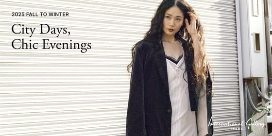 2025 Fall to Winter City Days,Chic Evenings | International Gallery BEAMS