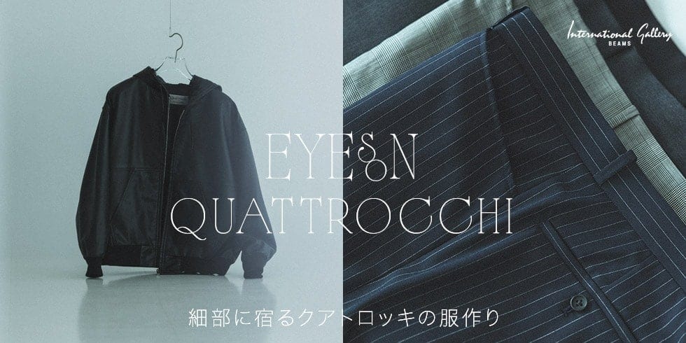 “Eyes on QUATTROCCHI” 細部に宿るクアトロッキの服作り