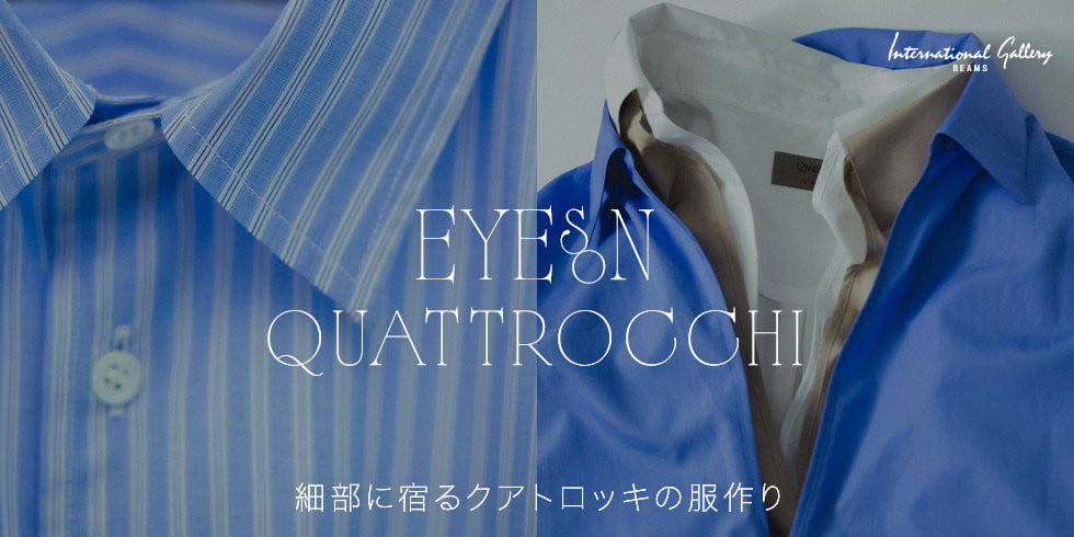“Eyes on QUATTROCCHI” 細部に宿るクアトロッキの服作り