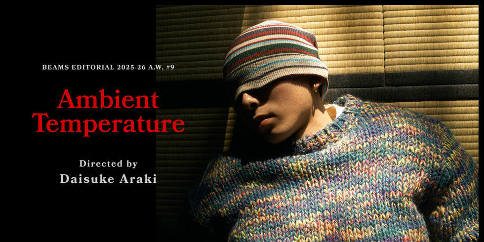 『Ambient Temperature』Directed by Daisuke Araki｜BEAMS 25-26AW 