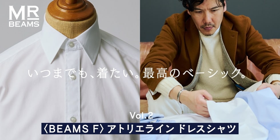 Vol.2〈BEAMS F〉アトリエライン ドレスシャツ いつまでも、着たい。最高のベーシック | MR_BEAMS