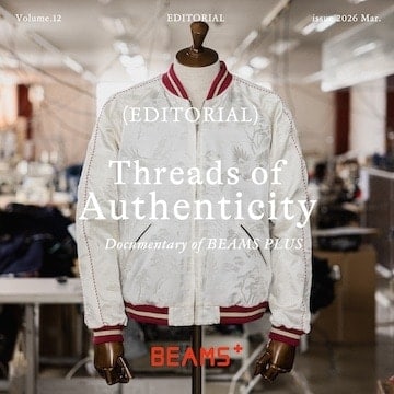 EDITORIAL Volume.12『Threads of Authenticity』｜BEAMS PLUS