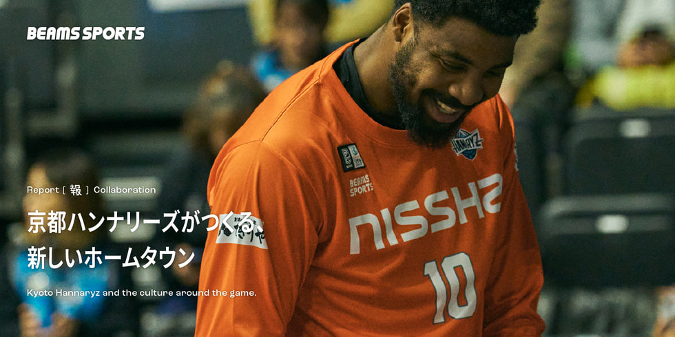 京都ハンナリーズがつくる、 新しいホームタウン｜BEAMS SPORTS