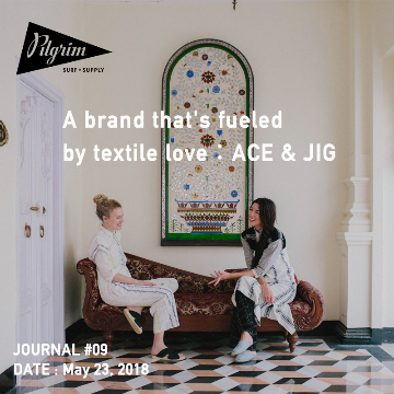 JOURNAL #09 - テキスタイルに愛を込めて - ACE & JIG | Pilgrim Surf+Supply