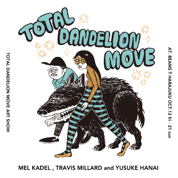Mel Kadel、Travis Millard、Yusuke Hanaiによる 合同アートショー『TOTAL DANDELION MOVE』を開催